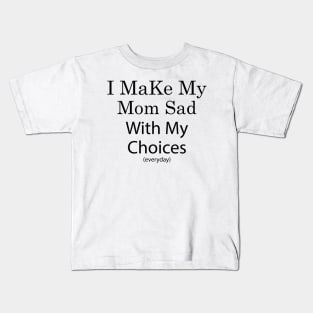 i make my mom sad with my choices Kids T-Shirt